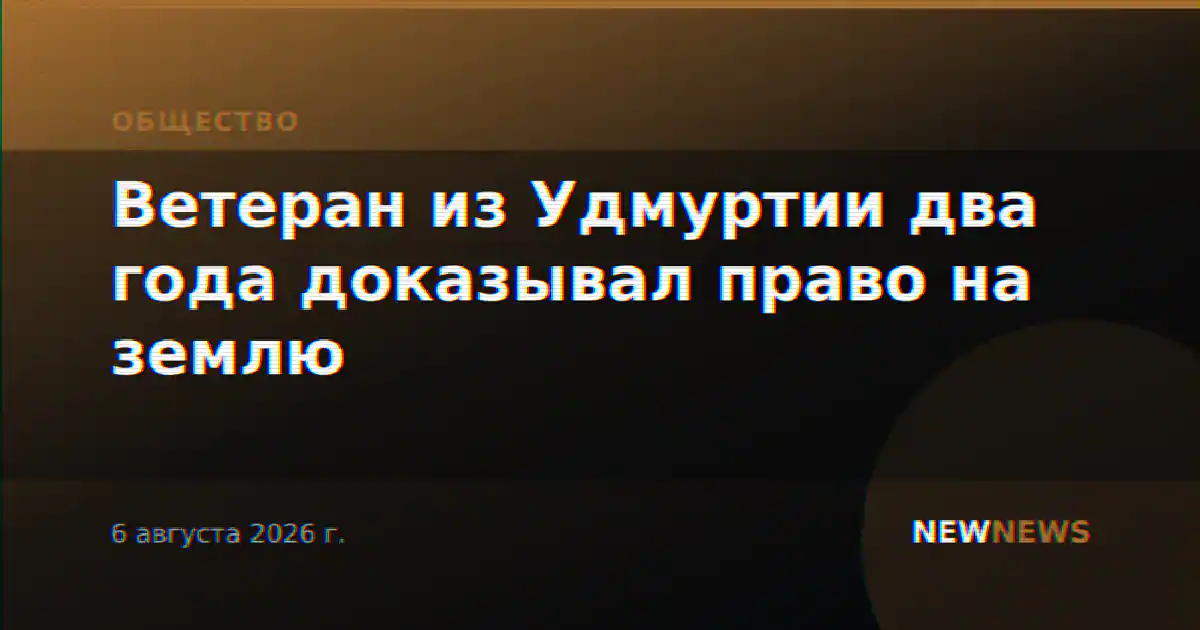 Ветеран из Удмуртии два года доказывал право на землю