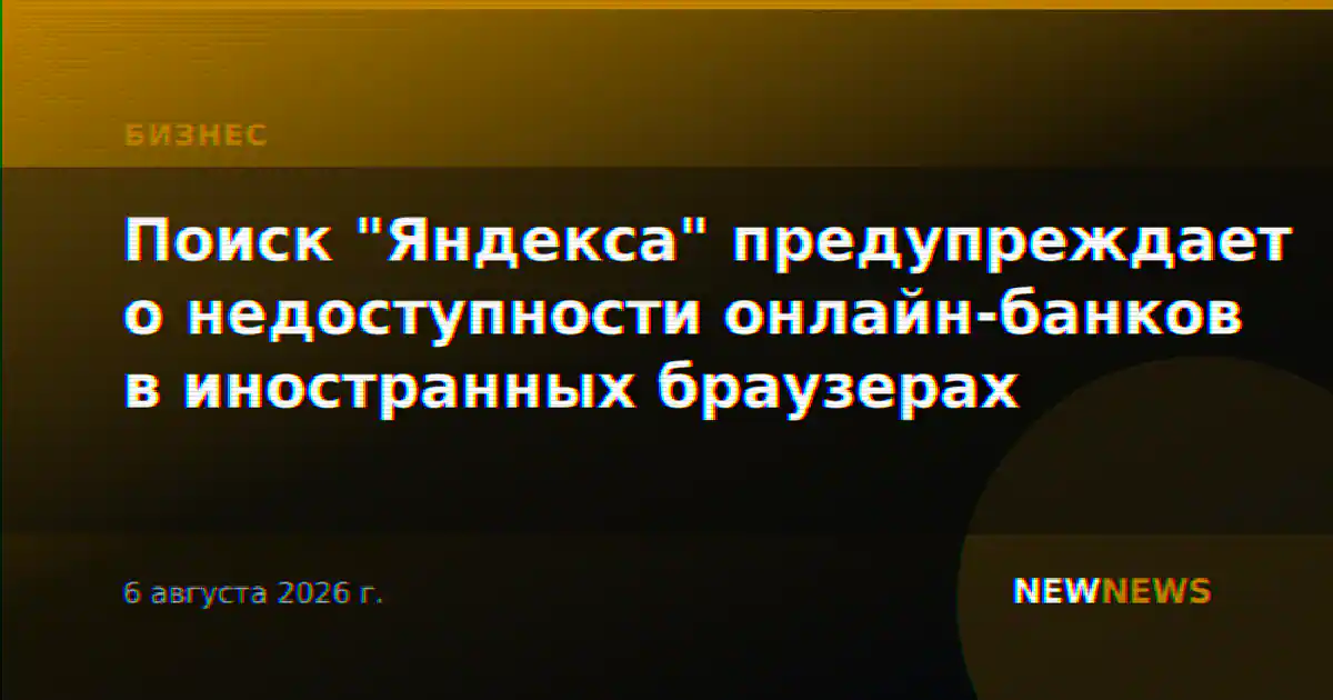 Поиск "Яндекса" предупреждает о недоступности онлайн-банков в иностранных браузерах
