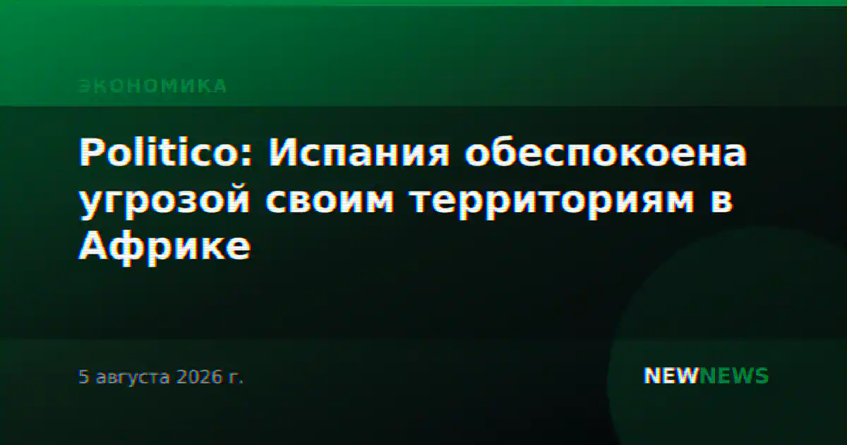 Politico: Испания обеспокоена угрозой своим территориям в Африке