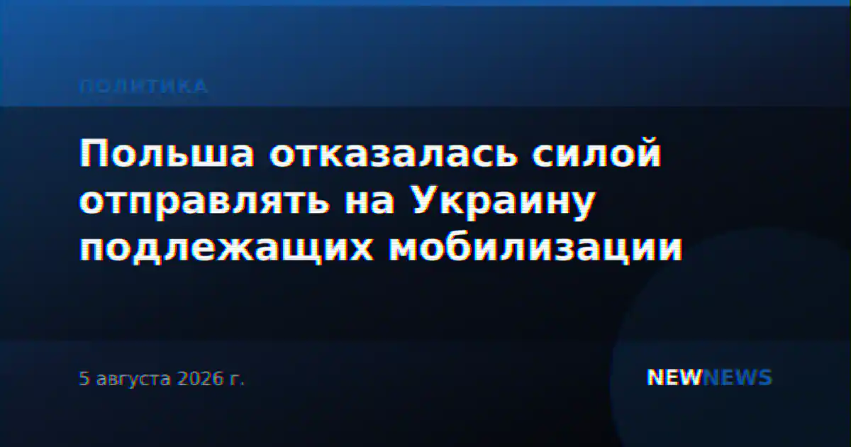 Польша отказалась силой отправлять на Украину подлежащих мобилизации