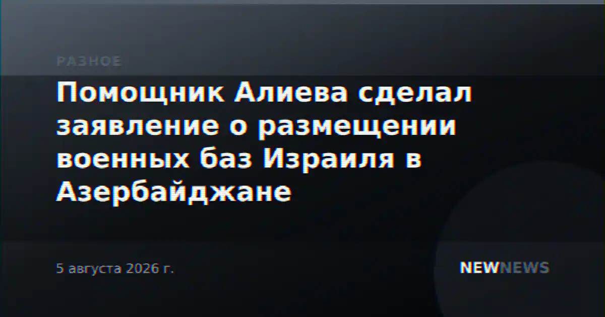 Помощник Алиева сделал заявление о размещении военных баз Израиля в Азербайджане