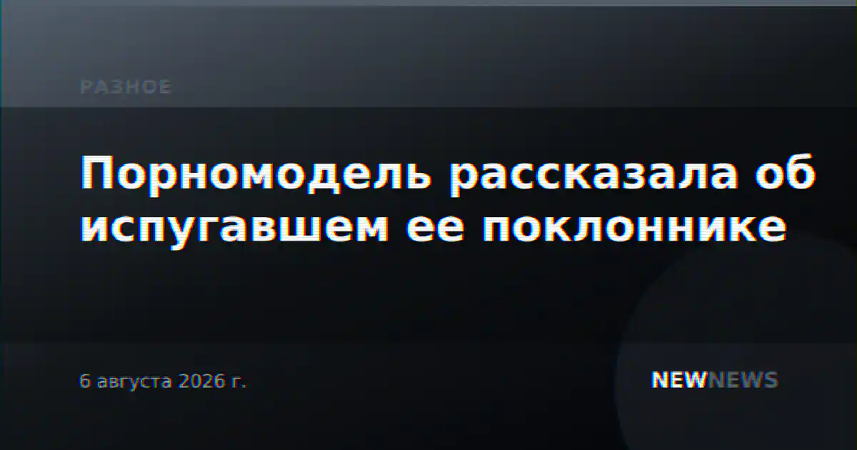 Порномодель рассказала об испугавшем ее поклоннике