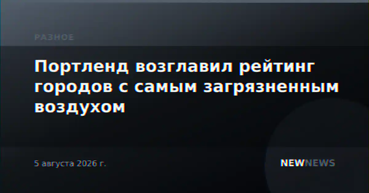 Портленд возглавил рейтинг городов с самым загрязненным воздухом