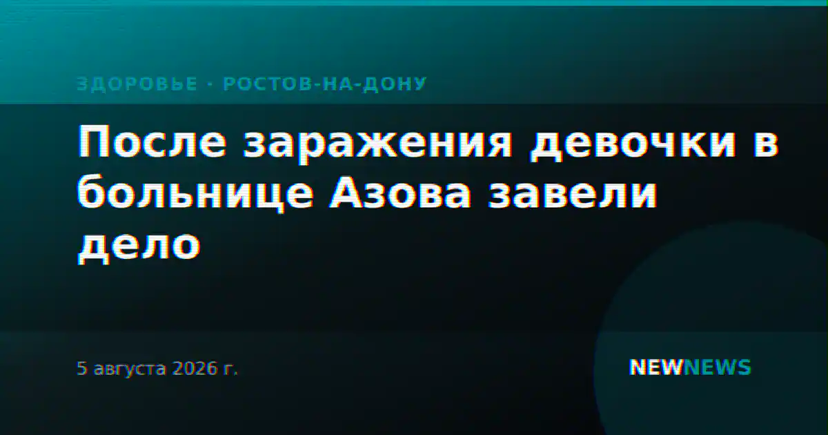 После заражения девочки в больнице Азова завели дело