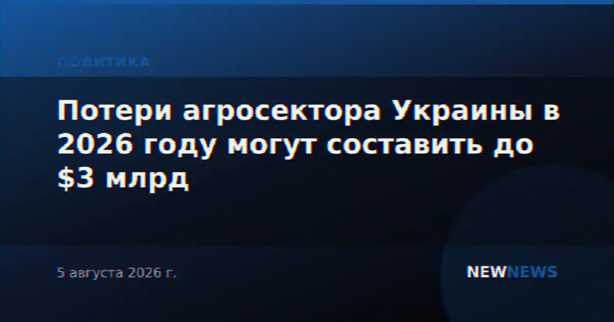 Потери агросектора Украины в 2026 году могут составить до $3 млрд