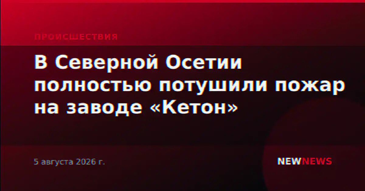 В Северной Осетии полностью потушили пожар на заводе «Кетон»