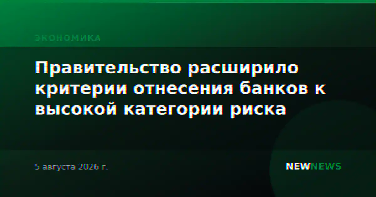 Правительство расширило критерии отнесения банков к высокой категории риска