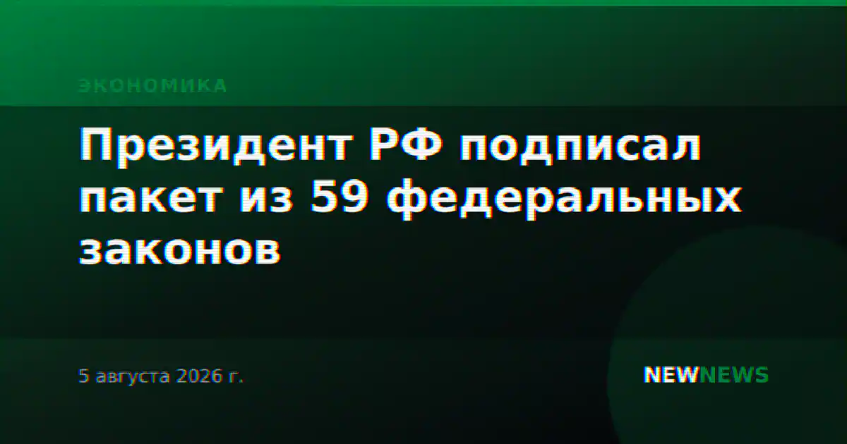 Президент РФ подписал пакет из 59 федеральных законов