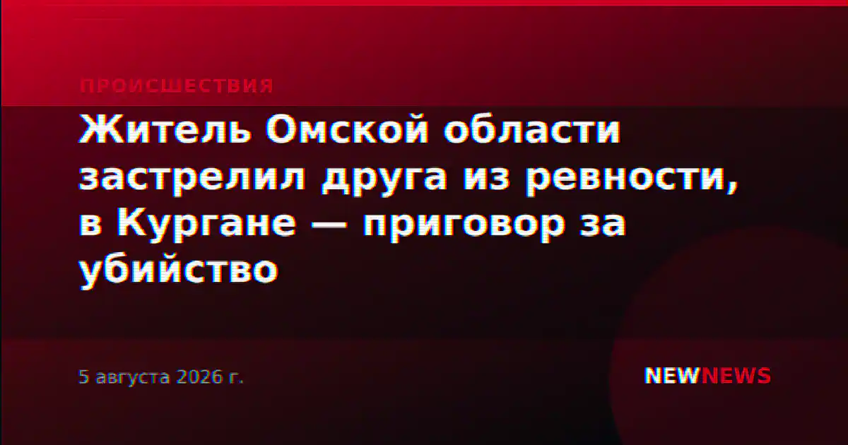 Житель Омской области застрелил друга из ревности, в Кургане — приговор за убийство