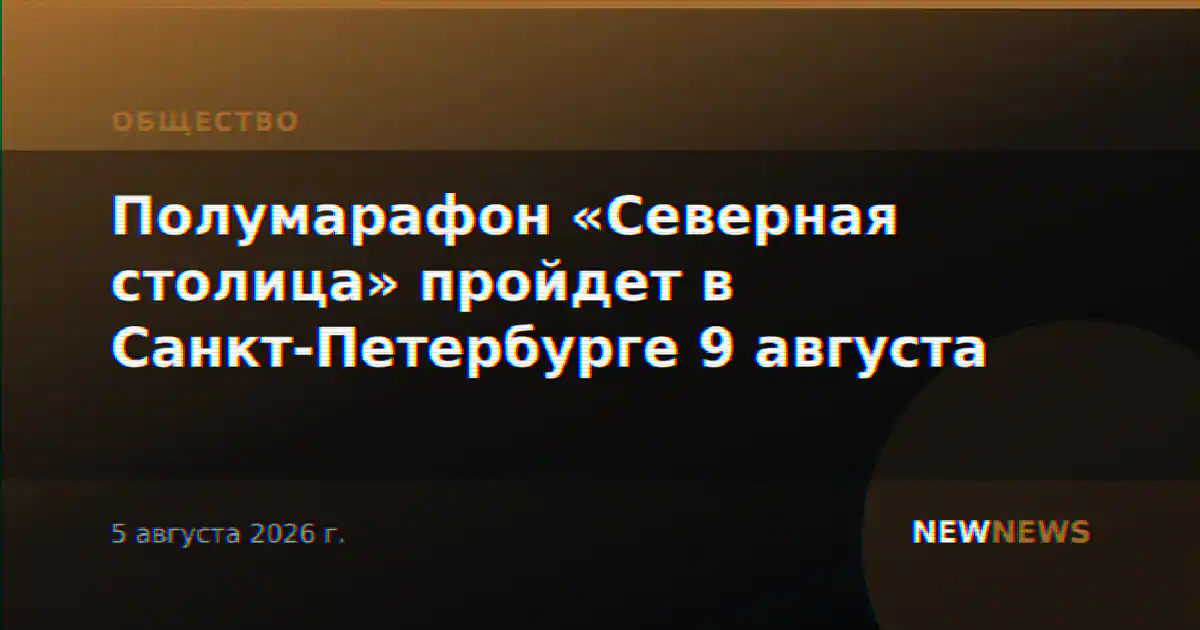 Полумарафон «Северная столица» пройдет в Санкт-Петербурге 9 августа