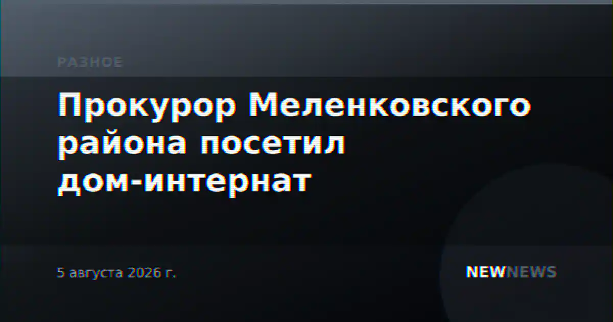 Прокурор Меленковского района посетил дом-интернат