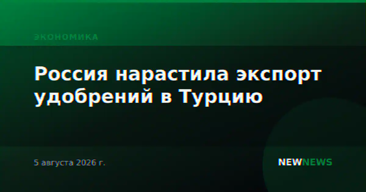 Россия нарастила экспорт удобрений в Турцию