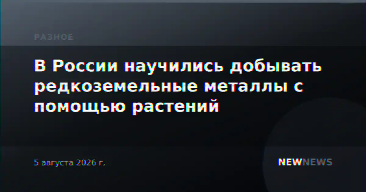 В России научились добывать редкоземельные металлы с помощью растений