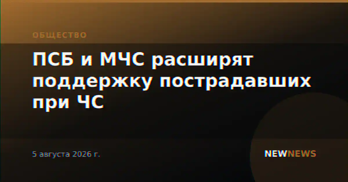ПСБ и МЧС расширят поддержку пострадавших при ЧС