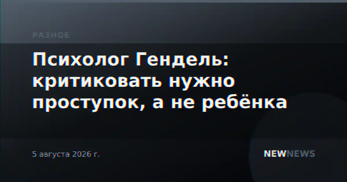 Психолог Гендель: критиковать нужно проступок, а не ребёнка