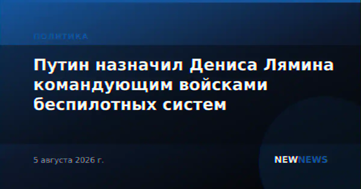 Путин назначил Дениса Лямина командующим войсками беспилотных систем