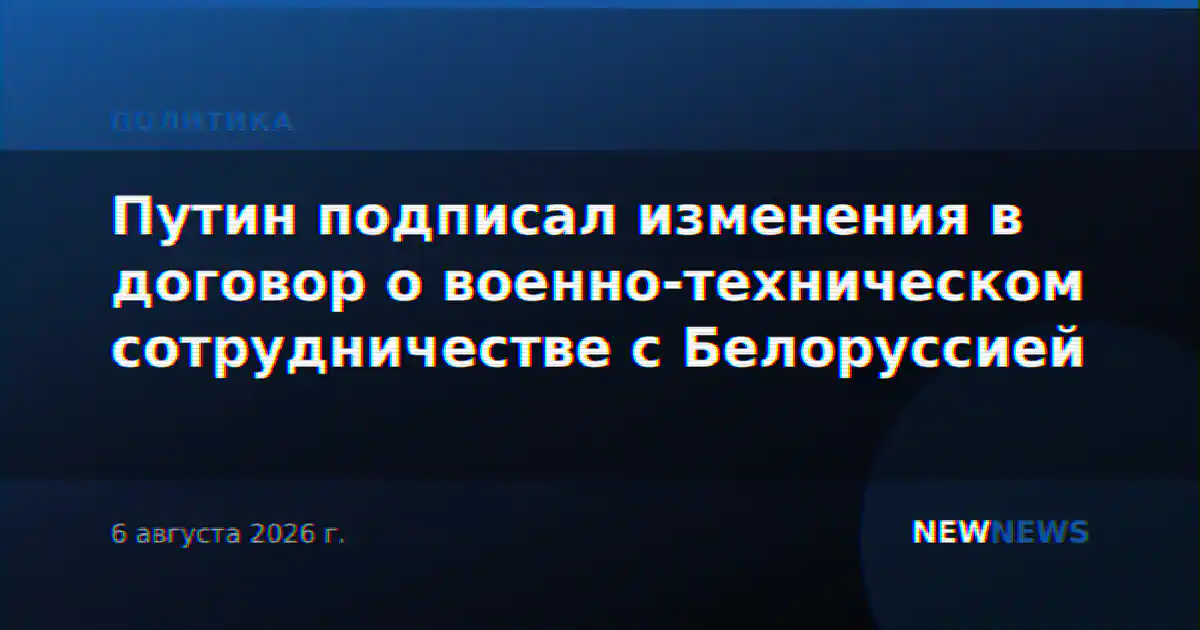 Путин подписал изменения в договор о военно-техническом сотрудничестве с Белоруссией