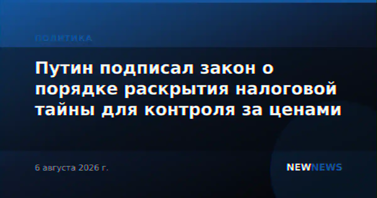 Путин подписал закон о порядке раскрытия налоговой тайны для контроля за ценами