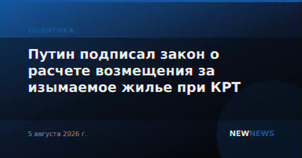 Путин подписал закон о расчете возмещения за изымаемое жилье при КРТ