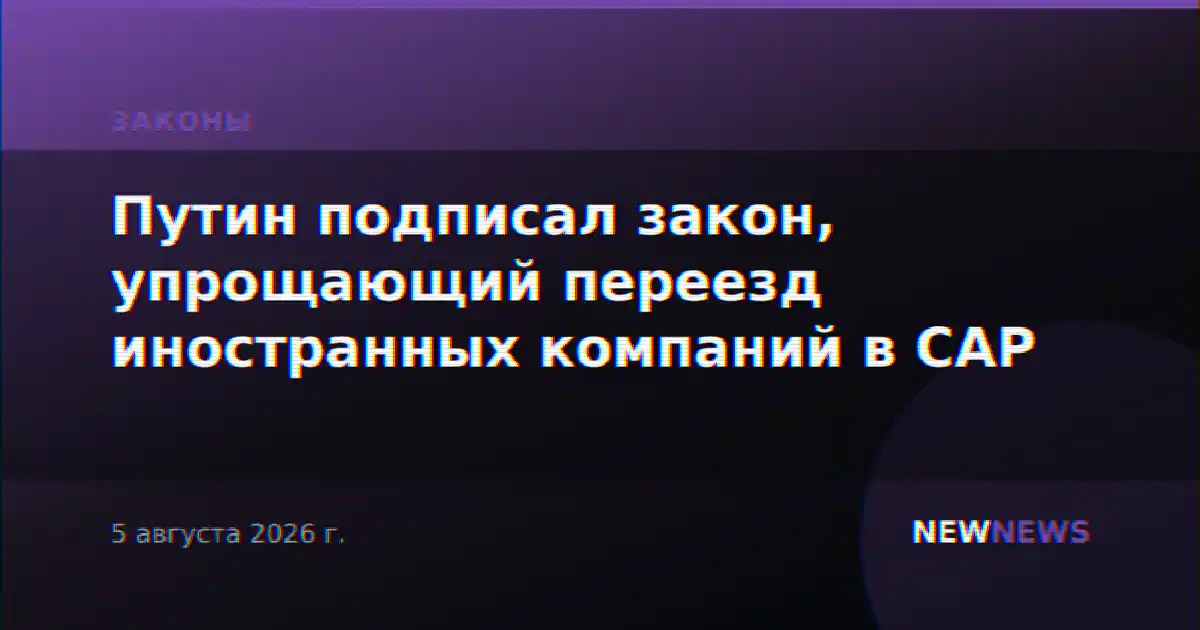 Путин подписал закон, упрощающий переезд иностранных компаний в САР