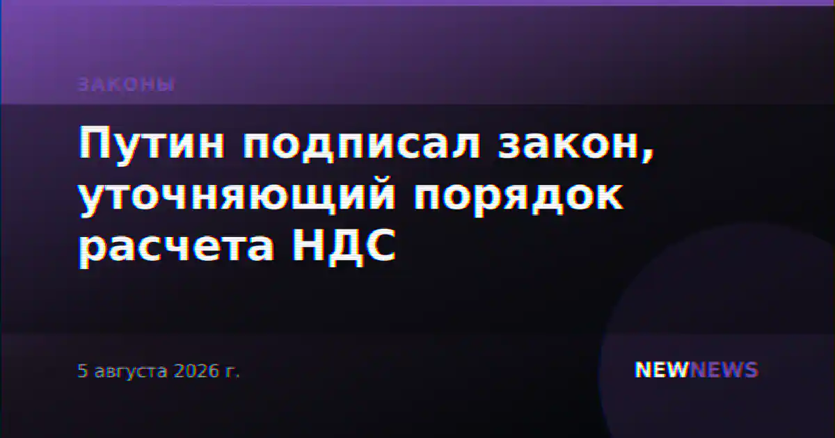 Путин подписал закон, уточняющий порядок расчета НДС