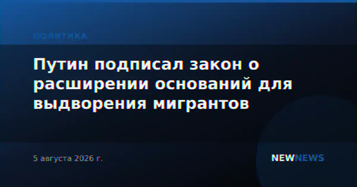 Путин подписал закон о расширении оснований для выдворения мигрантов