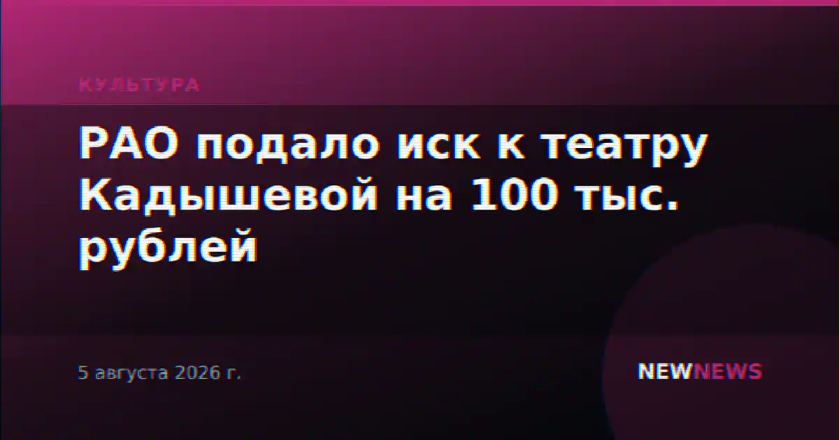 РАО подало иск к театру Кадышевой на 100 тыс. рублей