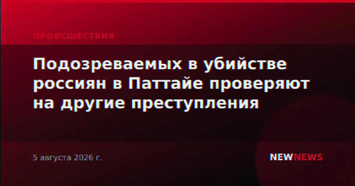 Подозреваемых в убийстве россиян в Паттайе проверяют на другие преступления