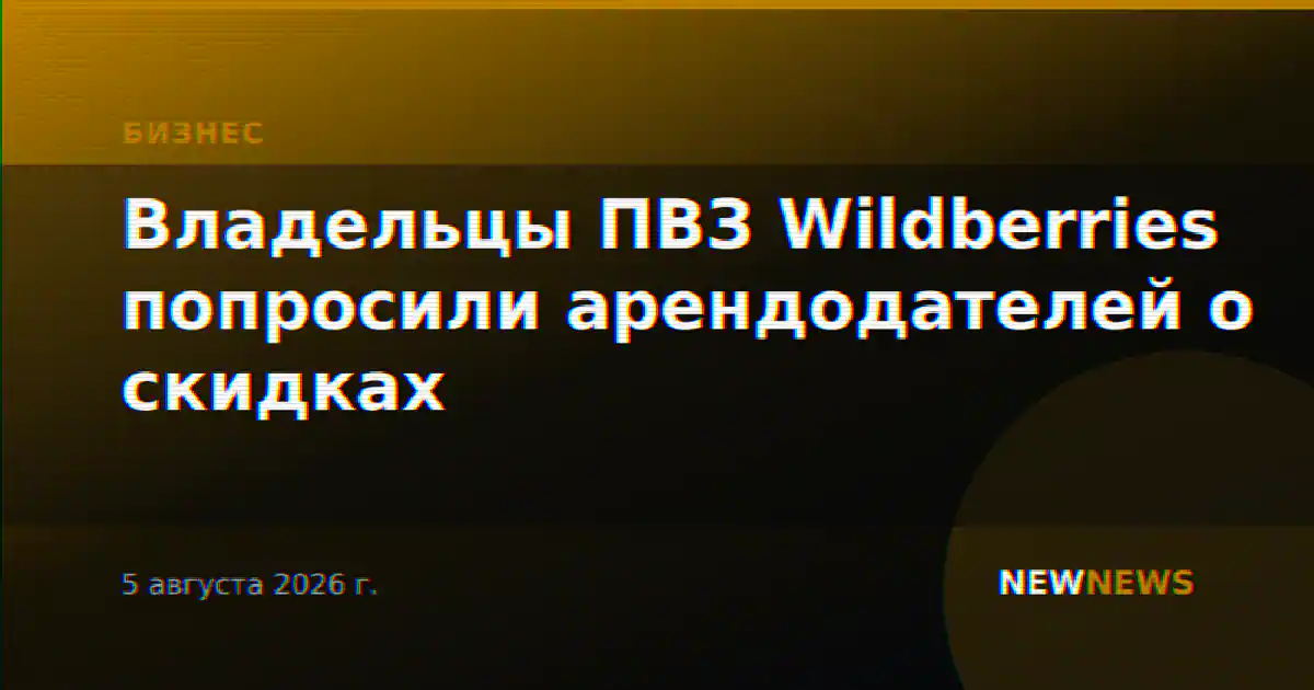Владельцы ПВЗ Wildberries попросили арендодателей о скидках
