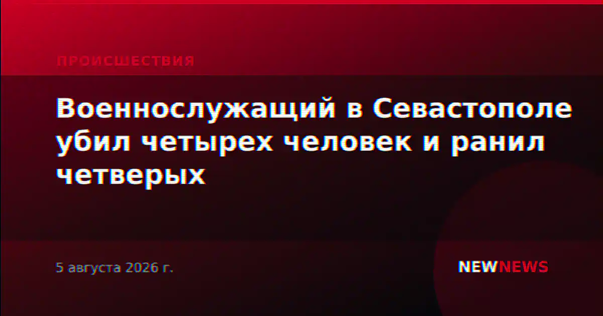 Военнослужащий в Севастополе убил четырех человек и ранил четверых