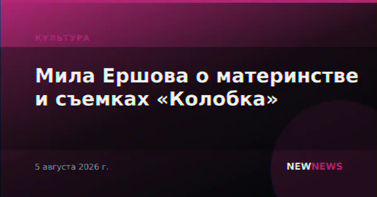 Мила Ершова о материнстве и съемках «Колобка»