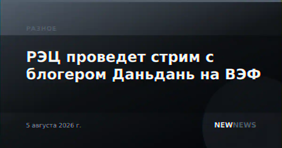 РЭЦ проведет стрим с блогером Даньдань на ВЭФ