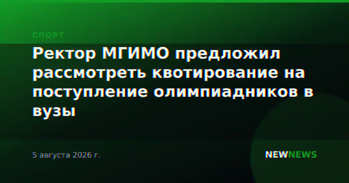 Ректор МГИМО предложил рассмотреть квотирование на поступление олимпиадников в вузы