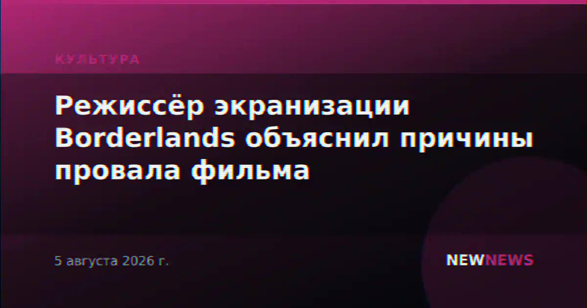 Режиссёр экранизации Borderlands объяснил причины провала фильма