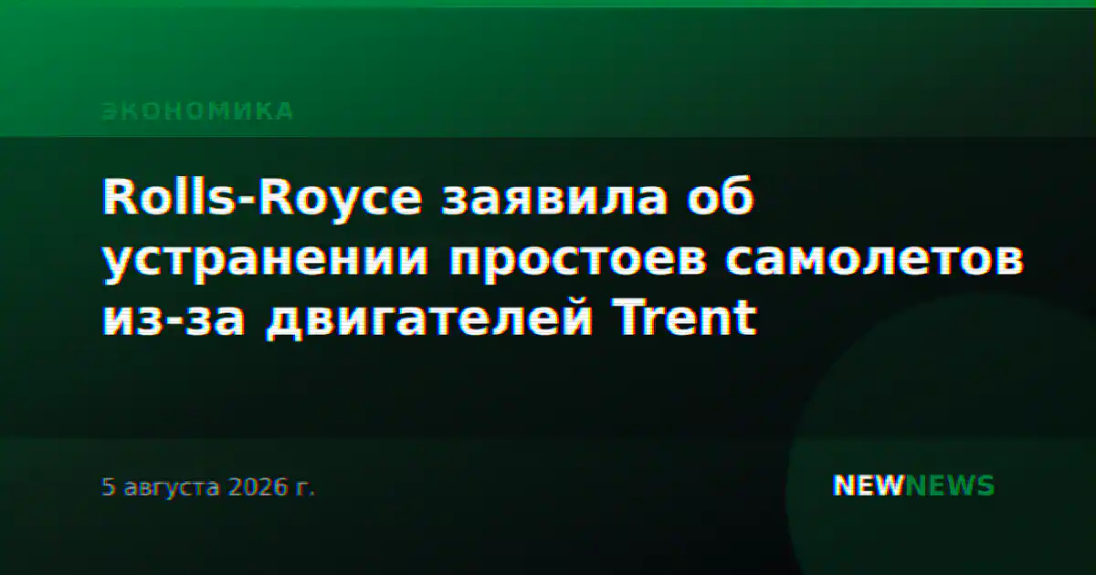 Rolls-Royce заявила об устранении простоев самолетов из-за двигателей Trent