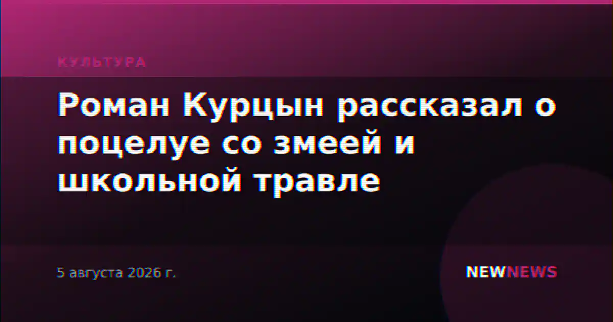 Роман Курцын рассказал о поцелуе со змеей и школьной травле