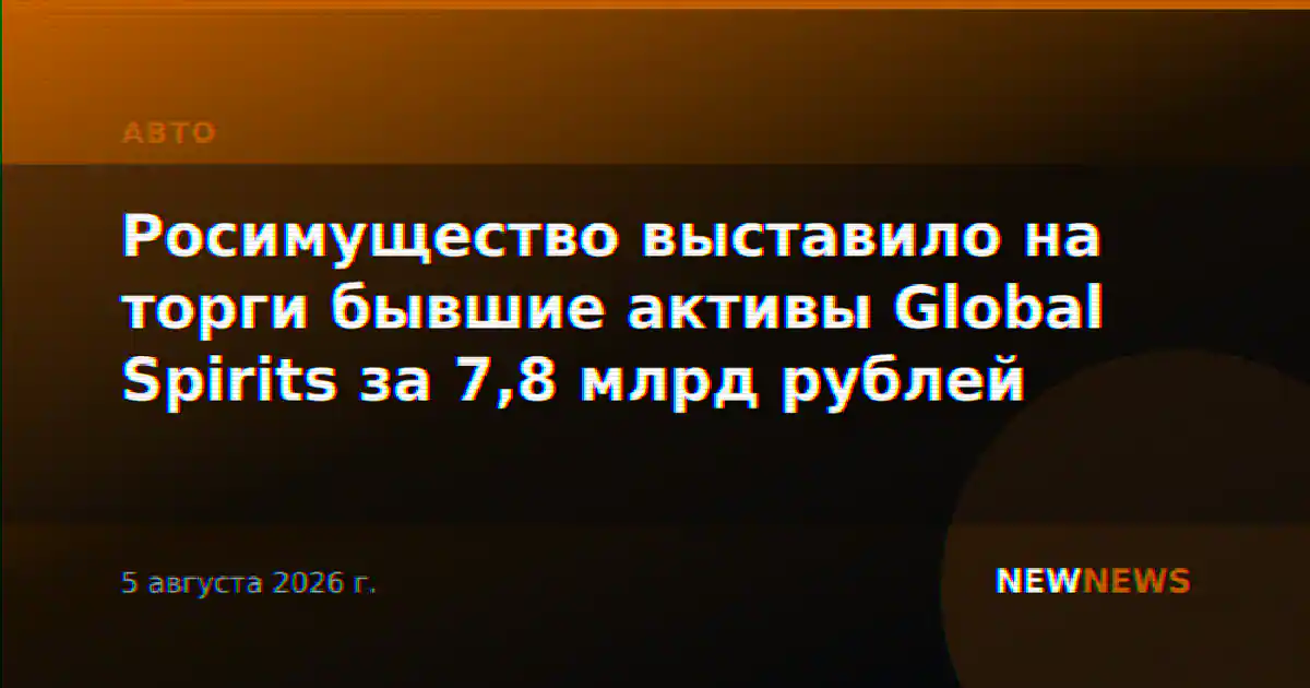 Росимущество выставило на торги бывшие активы Global Spirits за 7,8 млрд рублей