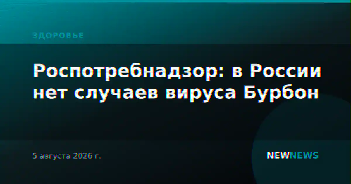 Роспотребнадзор: в России нет случаев вируса Бурбон