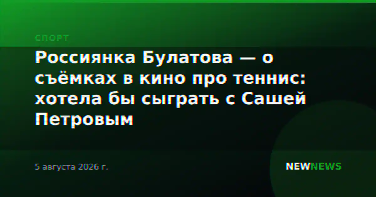 Россиянка Булатова — о съёмках в кино про теннис: хотела бы сыграть с Сашей Петровым