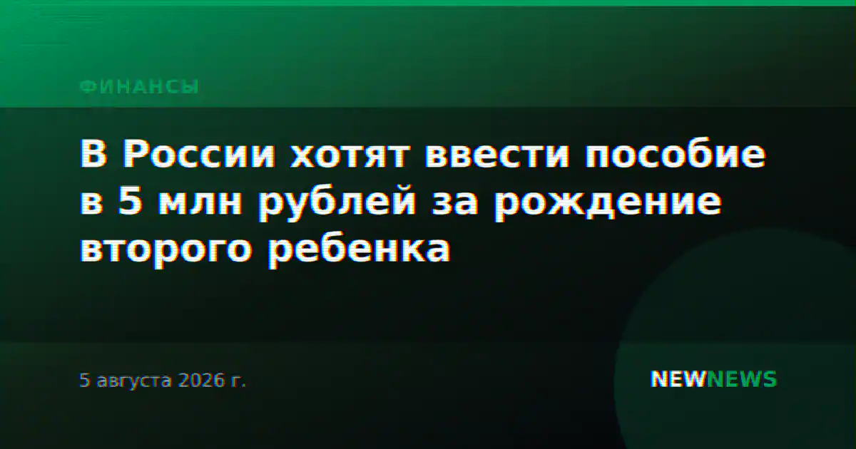 В России хотят ввести пособие в 5 млн рублей за рождение второго ребенка