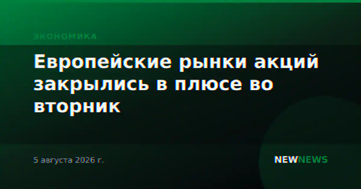 Европейские рынки акций закрылись в плюсе во вторник