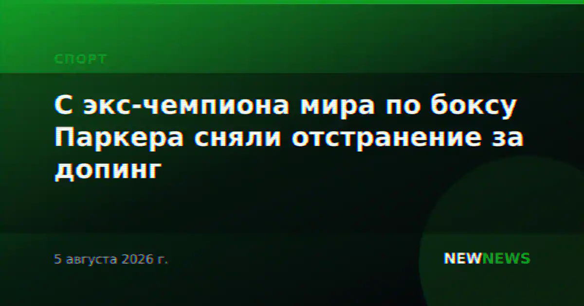 С экс-чемпиона мира по боксу Паркера сняли отстранение за допинг