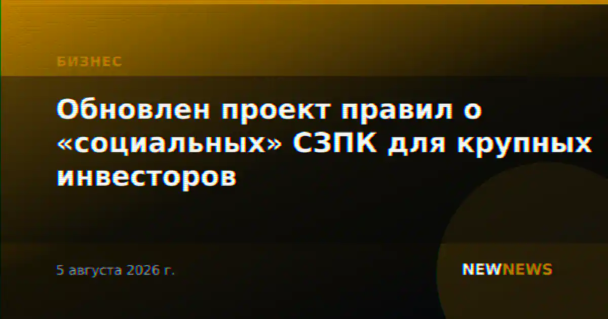 Обновлен проект правил о «социальных» СЗПК для крупных инвесторов