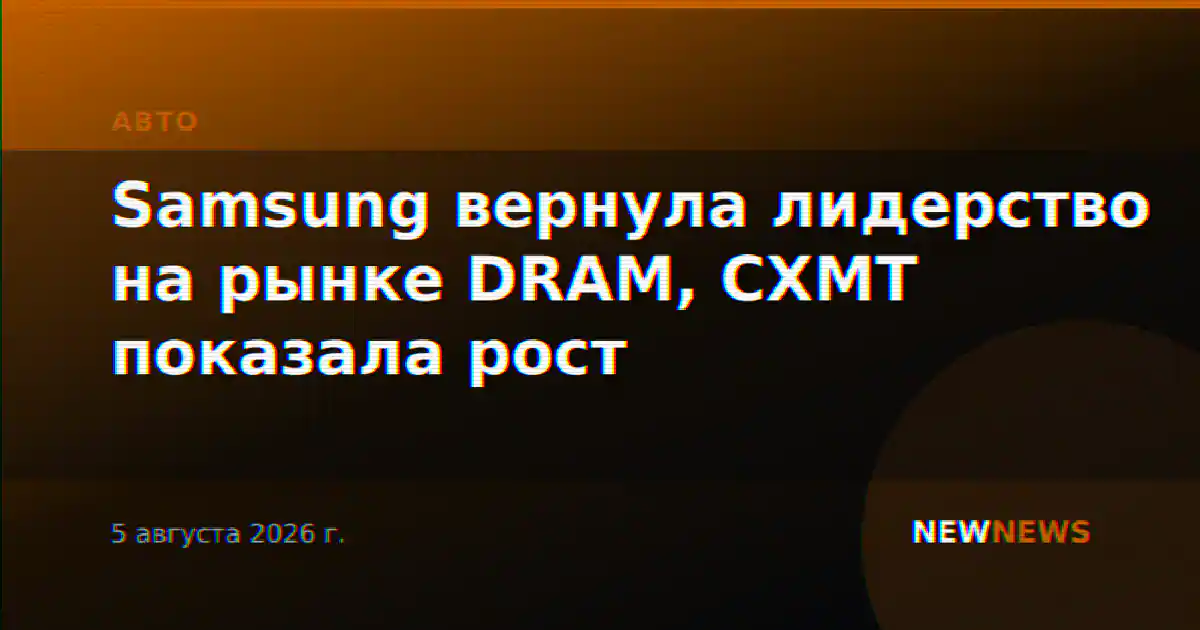 Samsung вернула лидерство на рынке DRAM, CXMT показала рост