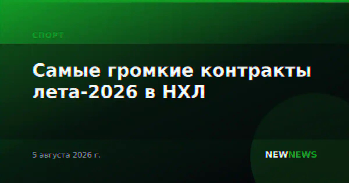 Самые громкие контракты лета-2026 в НХЛ