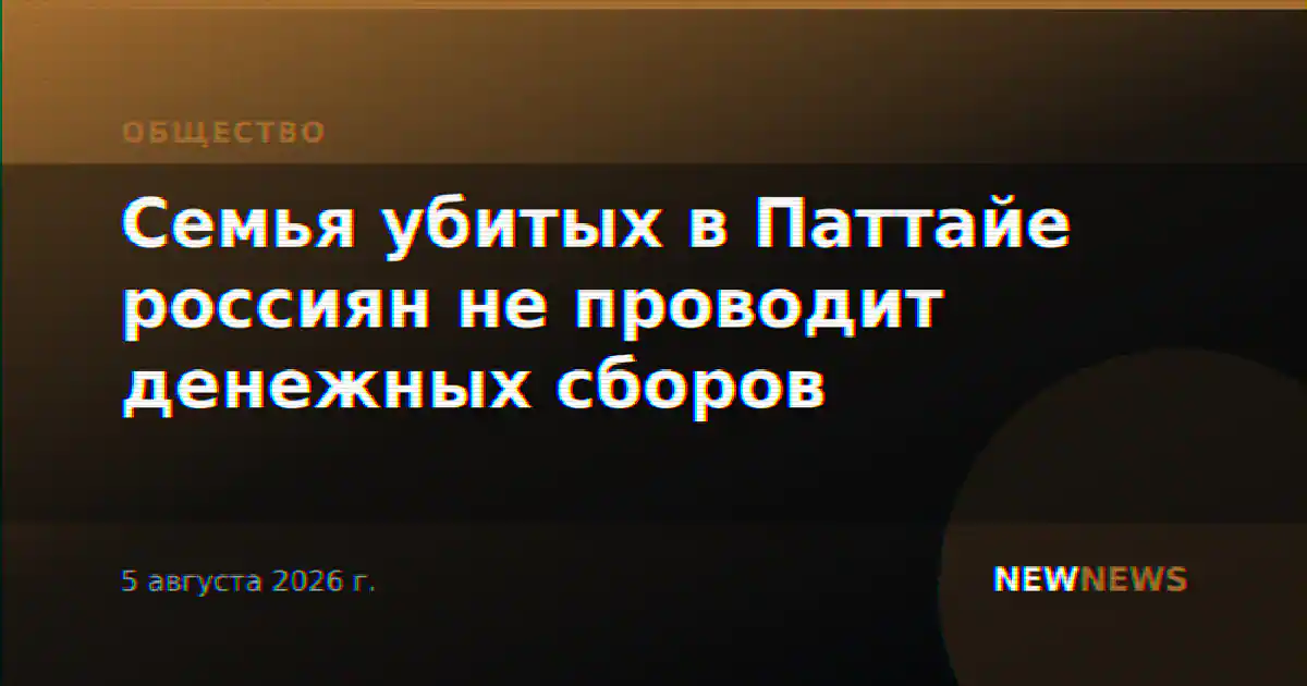 Семья убитых в Паттайе россиян не проводит денежных сборов