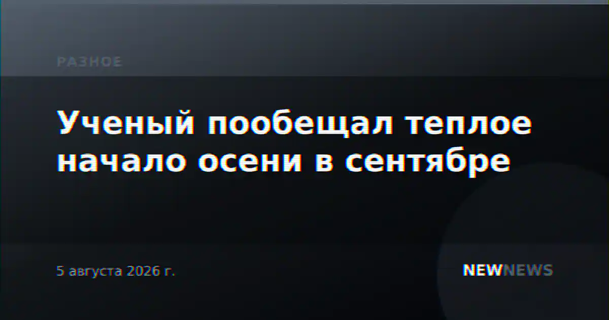 Ученый пообещал теплое начало осени в сентябре