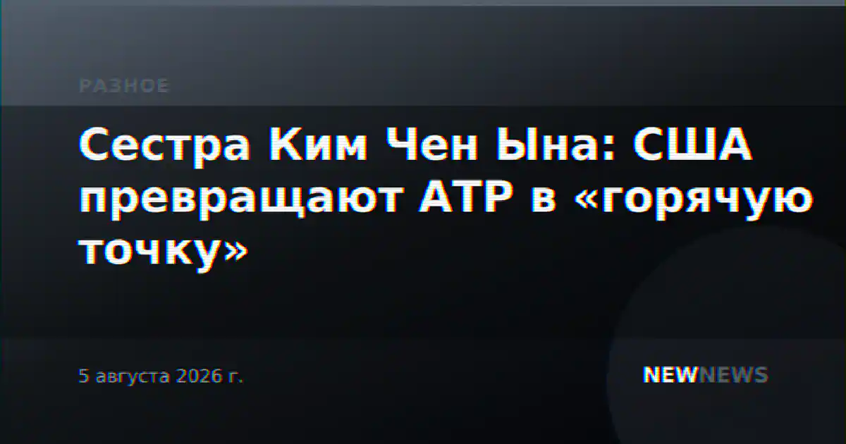 Сестра Ким Чен Ына: США превращают АТР в «горячую точку»
