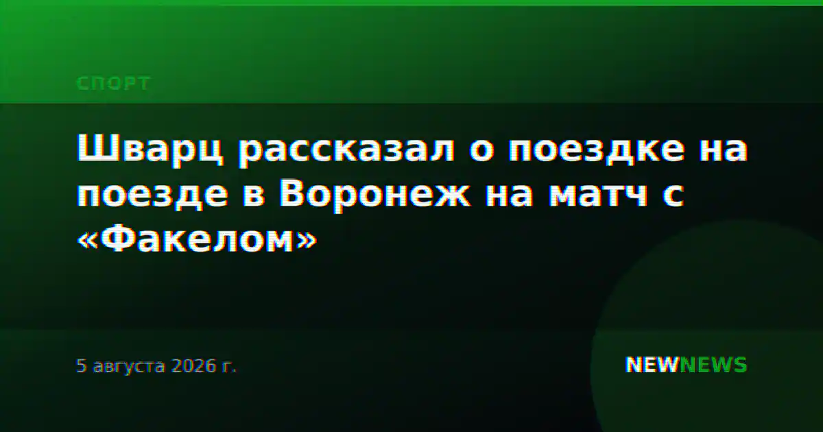 Шварц рассказал о поездке на поезде в Воронеж на матч с «Факелом»