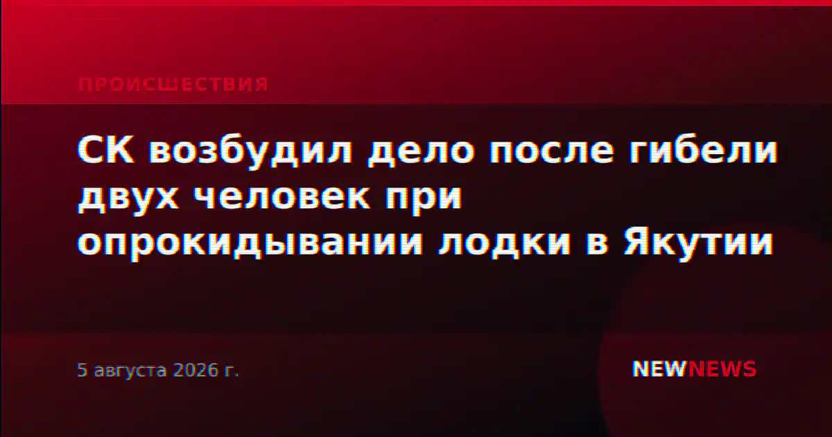 СК возбудил дело после гибели двух человек при опрокидывании лодки в Якутии